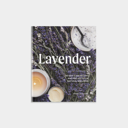 Lavender: 50 Self-Care Recipes and Projects for Wellness