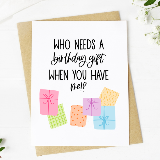 "Who Needs A Birthday Gift When You Have Me?" Birthday Card